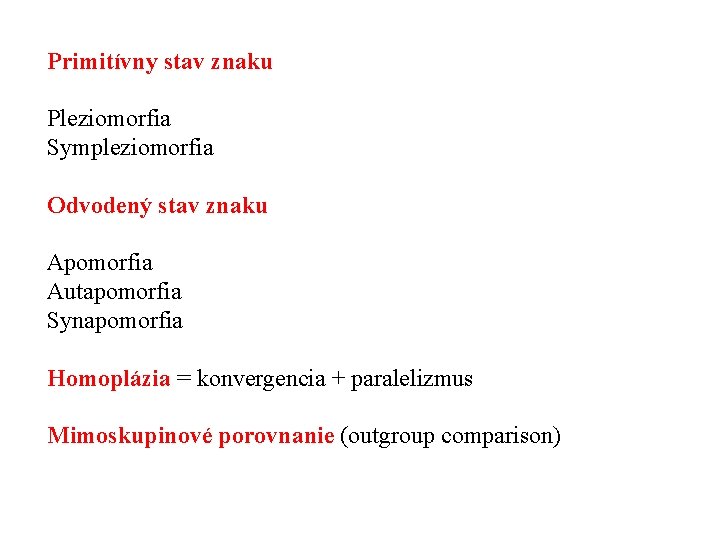 Primitívny stav znaku Pleziomorfia Sympleziomorfia Odvodený stav znaku Apomorfia Autapomorfia Synapomorfia Homoplázia = konvergencia