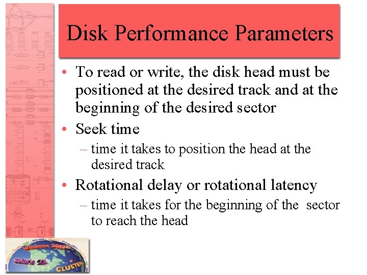 Disk Performance Parameters • To read or write, the disk head must be positioned