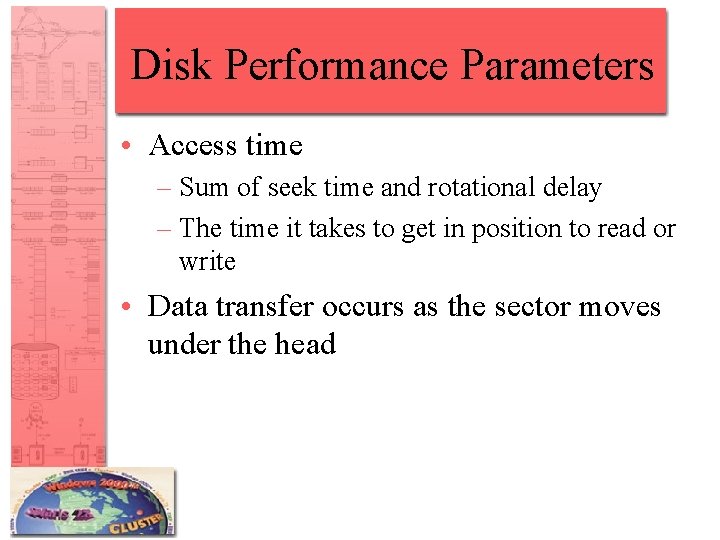 Disk Performance Parameters • Access time – Sum of seek time and rotational delay