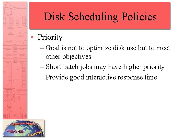 Disk Scheduling Policies • Priority – Goal is not to optimize disk use but