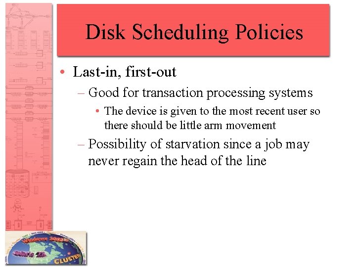 Disk Scheduling Policies • Last-in, first-out – Good for transaction processing systems • The