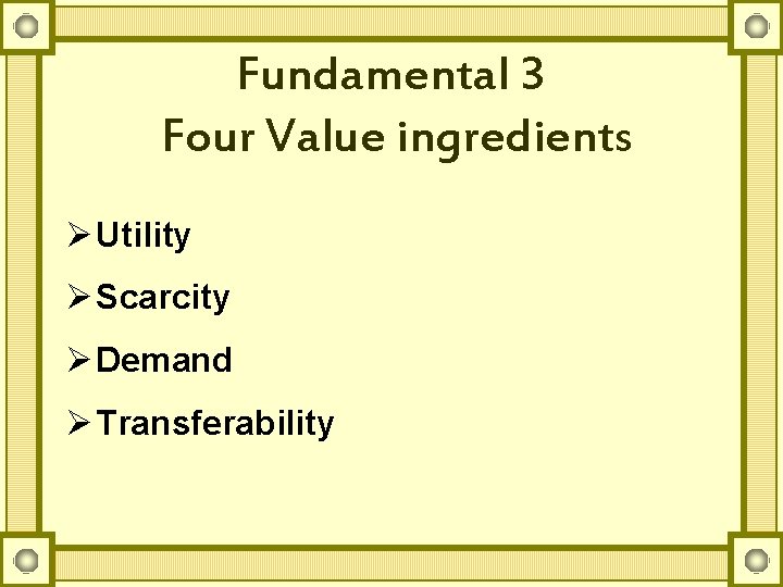 Fundamental 3 Four Value ingredients Ø Utility Ø Scarcity Ø Demand Ø Transferability 