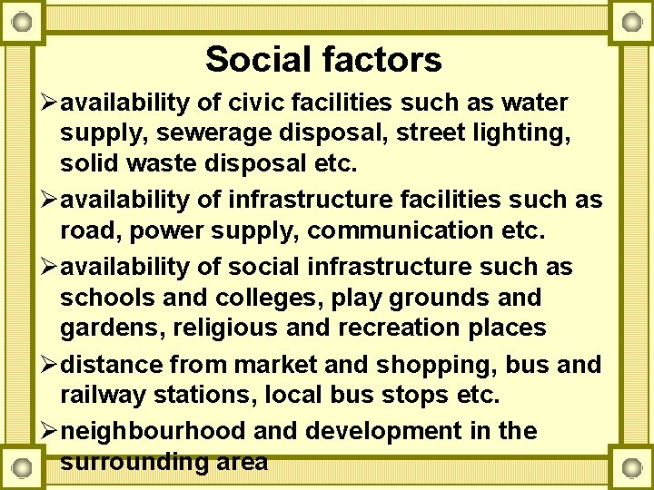 Social factors Øavailability of civic facilities such as water supply, sewerage disposal, street lighting,