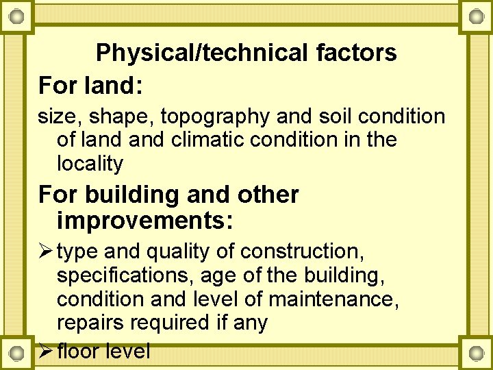 Physical/technical factors For land: size, shape, topography and soil condition of land climatic condition