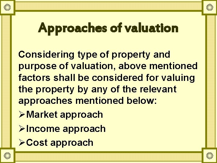 Approaches of valuation Considering type of property and purpose of valuation, above mentioned factors