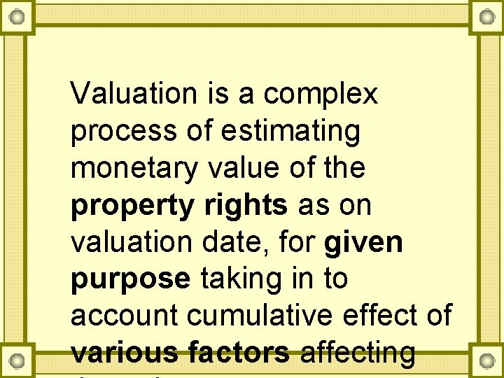 Valuation is a complex process of estimating monetary value of the property rights as