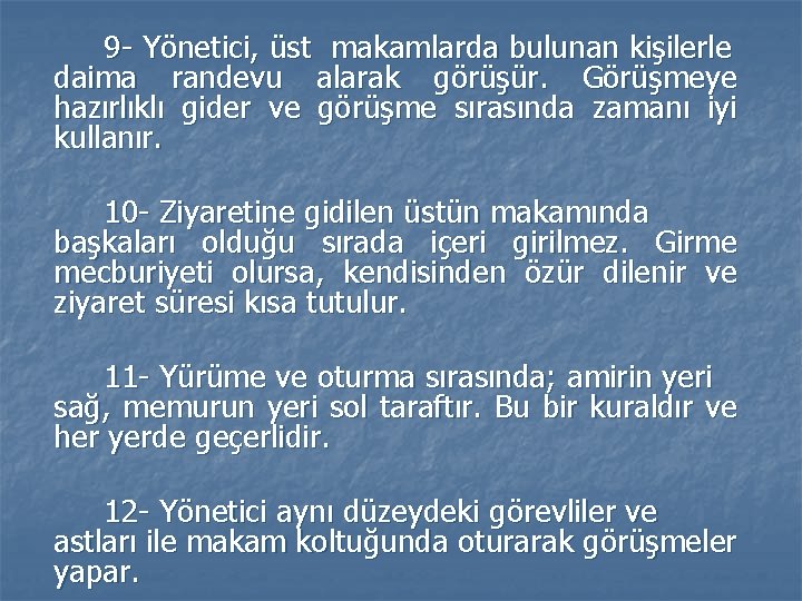 9 - Yönetici, üst makamlarda bulunan kişilerle daima randevu alarak görüşür. Görüşmeye hazırlıklı gider 9 - Yönetici, üst makamlarda bulunan kişilerle daima randevu alarak görüşür. Görüşmeye hazırlıklı gider