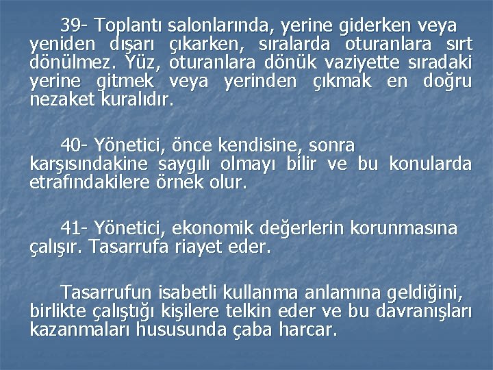 39 - Toplantı salonlarında, yerine giderken veya yeniden dışarı çıkarken, sıralarda oturanlara sırt dönülmez. 39 - Toplantı salonlarında, yerine giderken veya yeniden dışarı çıkarken, sıralarda oturanlara sırt dönülmez.