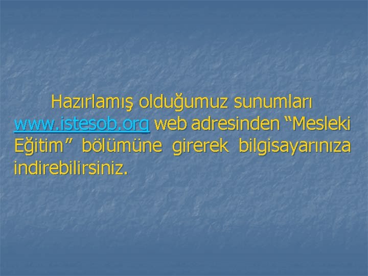 Hazırlamış olduğumuz sunumları www. istesob. org web adresinden “Mesleki Eğitim” bölümüne girerek bilgisayarınıza indirebilirsiniz. Hazırlamış olduğumuz sunumları www. istesob. org web adresinden “Mesleki Eğitim” bölümüne girerek bilgisayarınıza indirebilirsiniz.