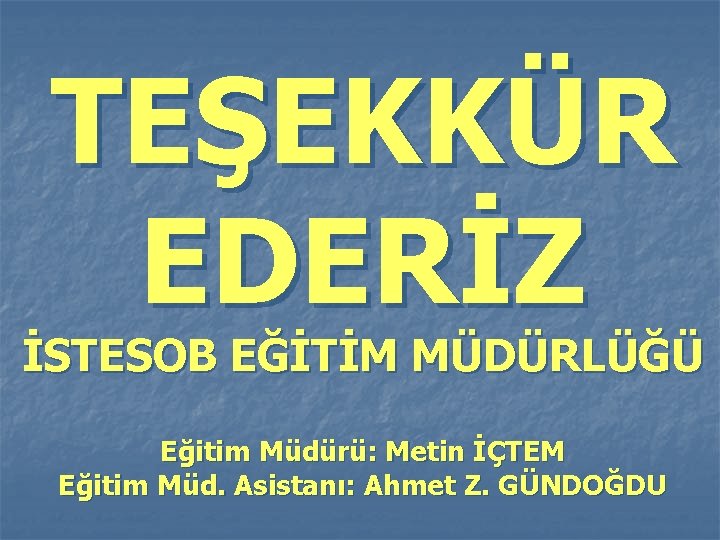TEŞEKKÜR EDERİZ İSTESOB EĞİTİM MÜDÜRLÜĞÜ Eğitim Müdürü: Metin İÇTEM Eğitim Müd. Asistanı: Ahmet Z. TEŞEKKÜR EDERİZ İSTESOB EĞİTİM MÜDÜRLÜĞÜ Eğitim Müdürü: Metin İÇTEM Eğitim Müd. Asistanı: Ahmet Z.