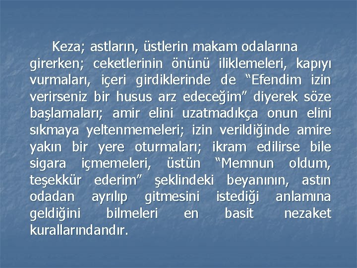 Keza; astların, üstlerin makam odalarına girerken; ceketlerinin önünü iliklemeleri, kapıyı vurmaları, içeri girdiklerinde de Keza; astların, üstlerin makam odalarına girerken; ceketlerinin önünü iliklemeleri, kapıyı vurmaları, içeri girdiklerinde de