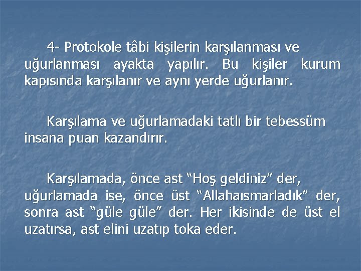 4 - Protokole tâbi kişilerin karşılanması ve uğurlanması ayakta yapılır. Bu kişiler kurum kapısında 4 - Protokole tâbi kişilerin karşılanması ve uğurlanması ayakta yapılır. Bu kişiler kurum kapısında