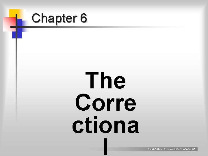 Chapter 6 The Corre ctiona l Clear & Cole, American Corrections, 6 th 