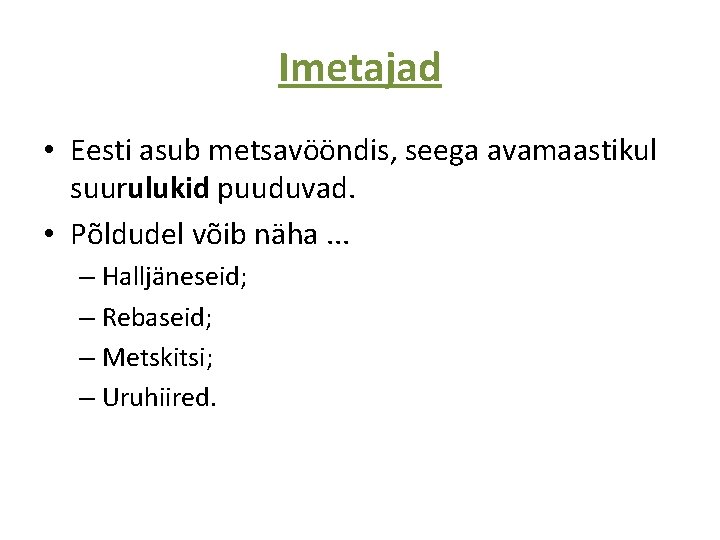 Imetajad • Eesti asub metsavööndis, seega avamaastikul suurulukid puuduvad. • Põldudel võib näha. .