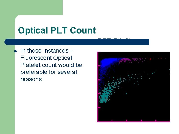 Optical PLT Count RET(Plt-O) l In those instances Fluorescent Optical Platelet count would be