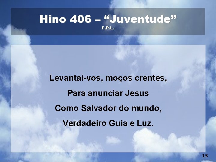 Hino 406 – “Juventude” F. P. L. Levantai-vos, moços crentes, Para anunciar Jesus Como