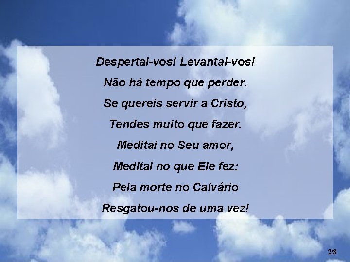 Despertai-vos! Levantai-vos! Não há tempo que perder. Se quereis servir a Cristo, Tendes muito