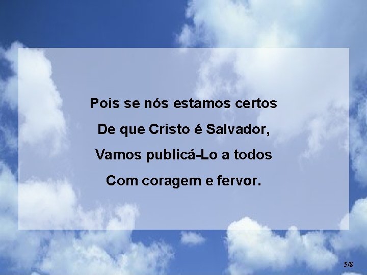 Pois se nós estamos certos De que Cristo é Salvador, Vamos publicá-Lo a todos