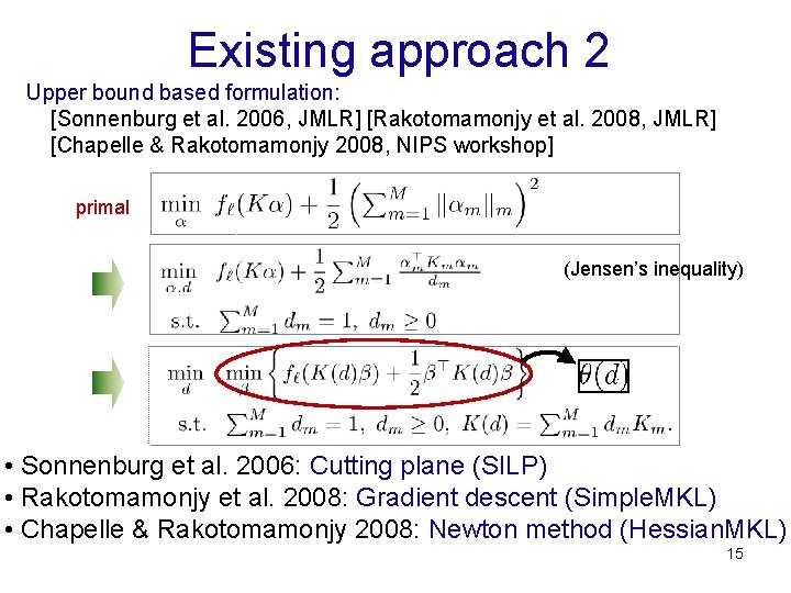 Existing approach 2 Upper bound based formulation: [Sonnenburg et al. 2006, JMLR] [Rakotomamonjy et