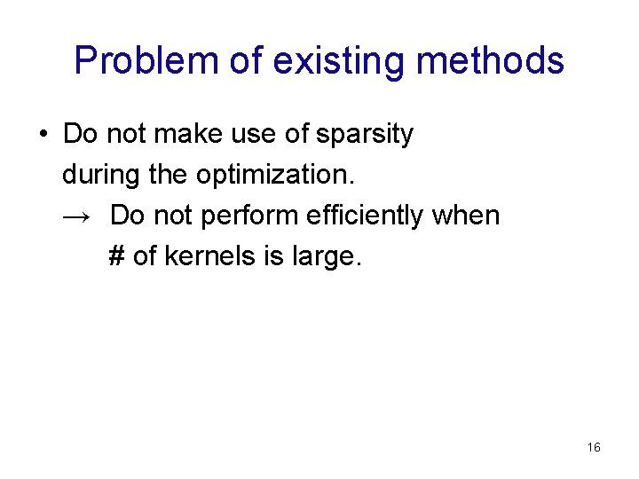 Problem of existing methods • Do not make use of sparsity during the optimization.