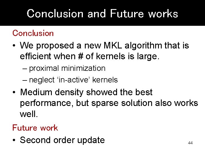 Conclusion and Future works まとめと今後の課題 Conclusion • We proposed a new MKL algorithm that