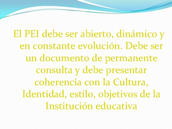 El PEI debe ser abierto, dinámico y en constante evolución. Debe ser un documento