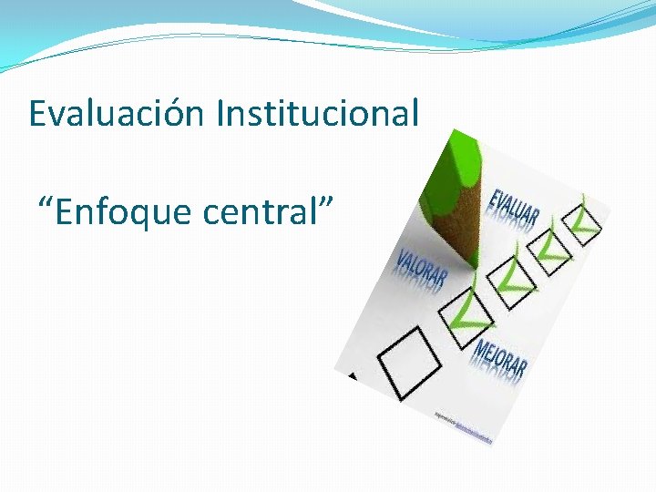 Evaluación Institucional “Enfoque central” 