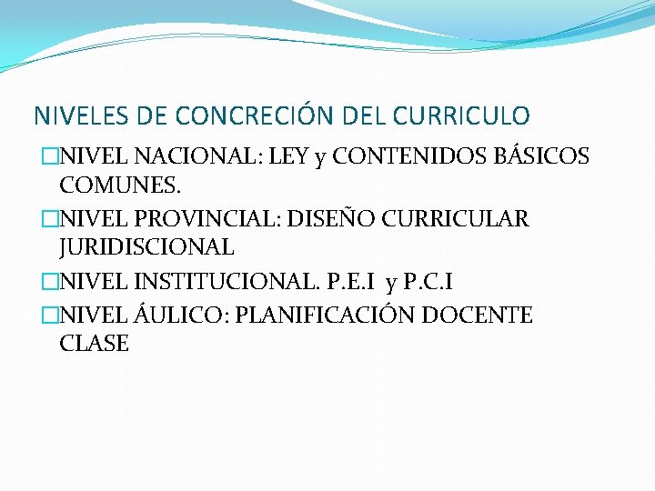 NIVELES DE CONCRECIÓN DEL CURRICULO �NIVEL NACIONAL: LEY y CONTENIDOS BÁSICOS COMUNES. �NIVEL PROVINCIAL: