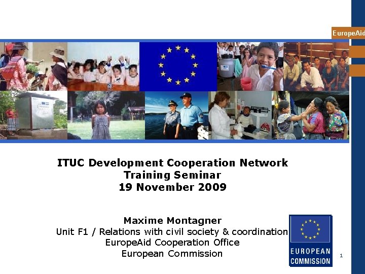 Europe. Aid ITUC Development Cooperation Network Training Seminar 19 November 2009 Maxime Montagner Unit