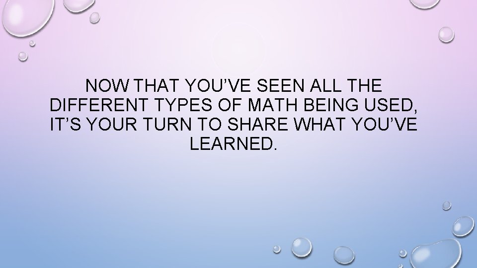 NOW THAT YOU’VE SEEN ALL THE DIFFERENT TYPES OF MATH BEING USED, IT’S YOUR NOW THAT YOU’VE SEEN ALL THE DIFFERENT TYPES OF MATH BEING USED, IT’S YOUR