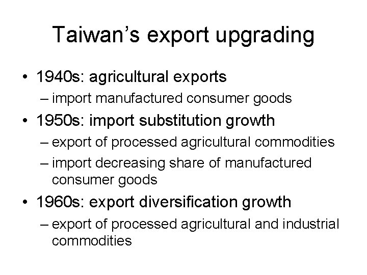 Taiwan’s export upgrading • 1940 s: agricultural exports – import manufactured consumer goods •