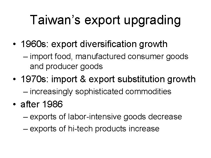 Taiwan’s export upgrading • 1960 s: export diversification growth – import food, manufactured consumer