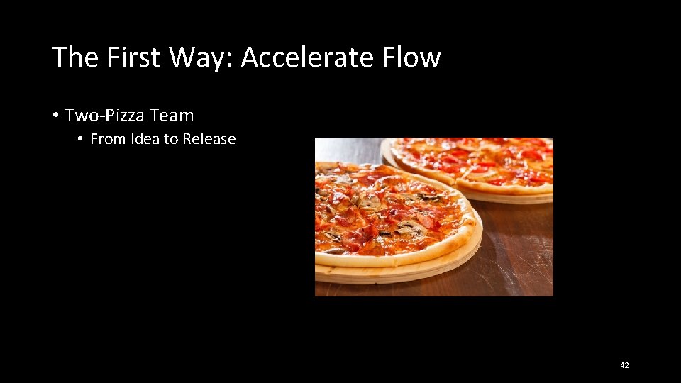 The First Way: Accelerate Flow • Two-Pizza Team • From Idea to Release 42