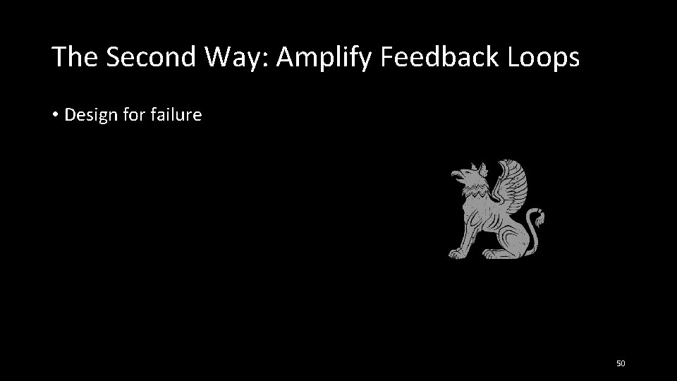 The Second Way: Amplify Feedback Loops • Design for failure 50 
