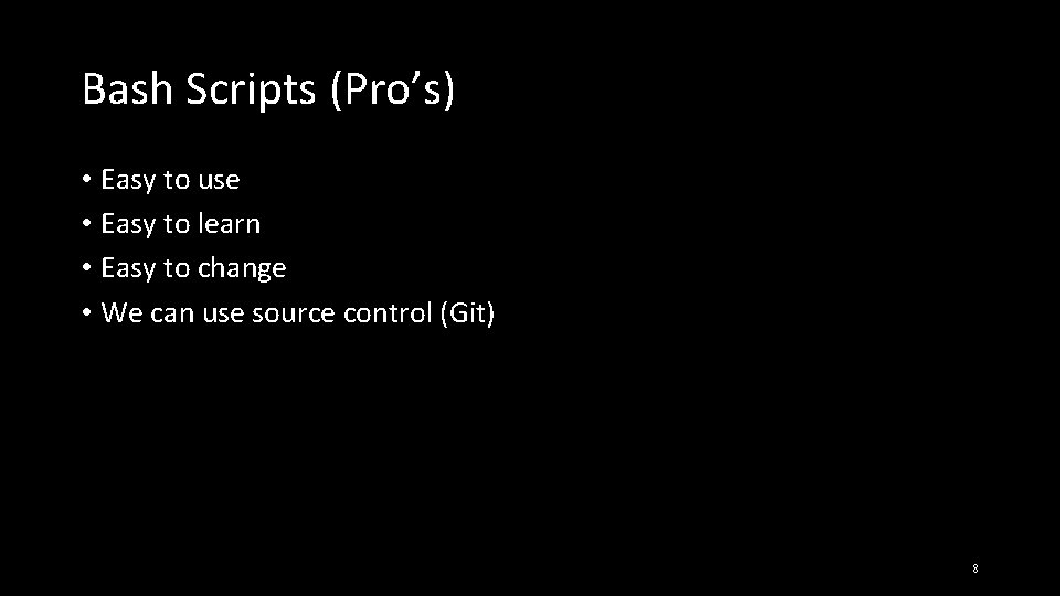Bash Scripts (Pro’s) • Easy to use • Easy to learn • Easy to