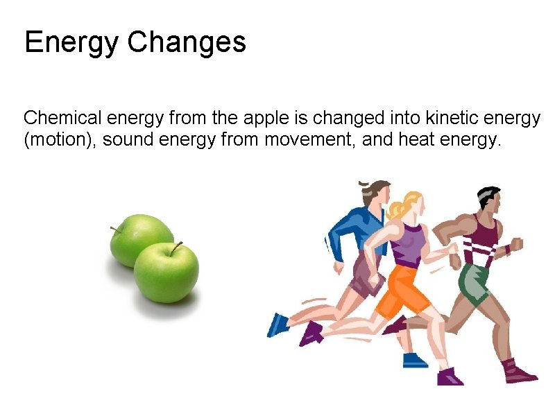 Energy Changes Chemical energy from the apple is changed into kinetic energy (motion), sound