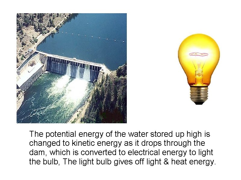 The potential energy of the water stored up high is changed to kinetic energy
