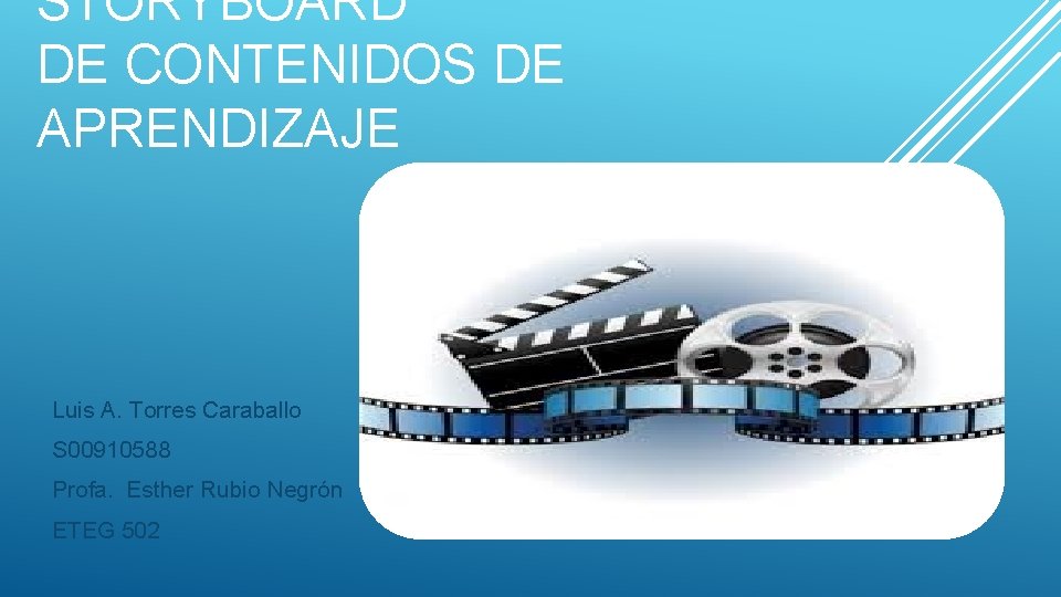 STORYBOARD DE CONTENIDOS DE APRENDIZAJE Luis A. Torres Caraballo S 00910588 Profa. Esther Rubio