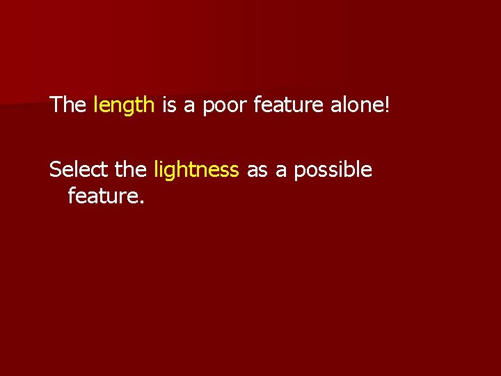 The length is a poor feature alone! Select the lightness as a possible feature.