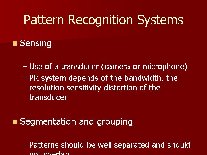 Pattern Recognition Systems n Sensing – Use of a transducer (camera or microphone) –