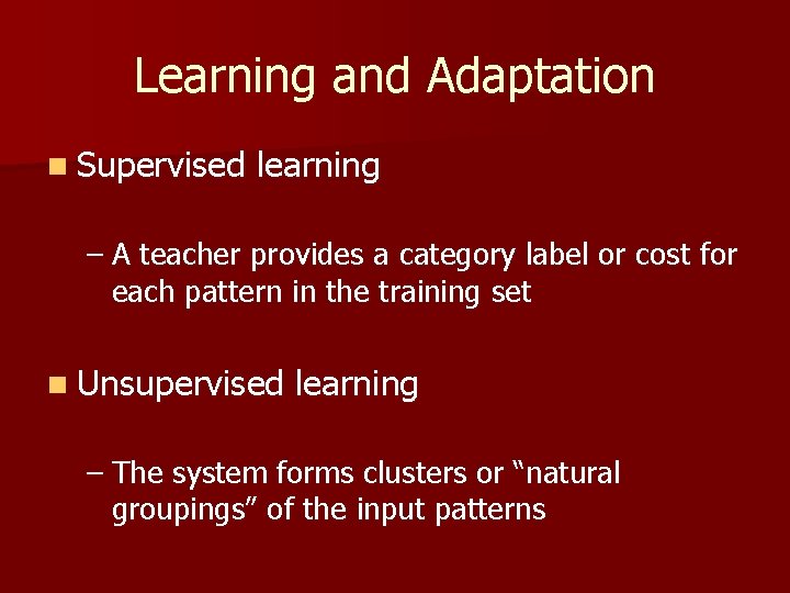 Learning and Adaptation n Supervised learning – A teacher provides a category label or