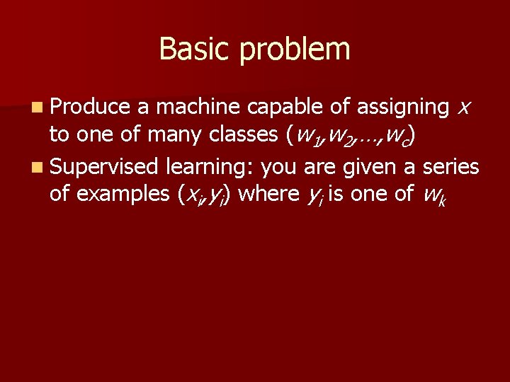 Basic problem a machine capable of assigning x to one of many classes (w Basic problem a machine capable of assigning x to one of many classes (w