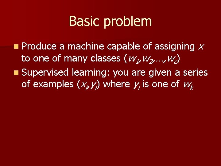 Basic problem a machine capable of assigning x to one of many classes (w