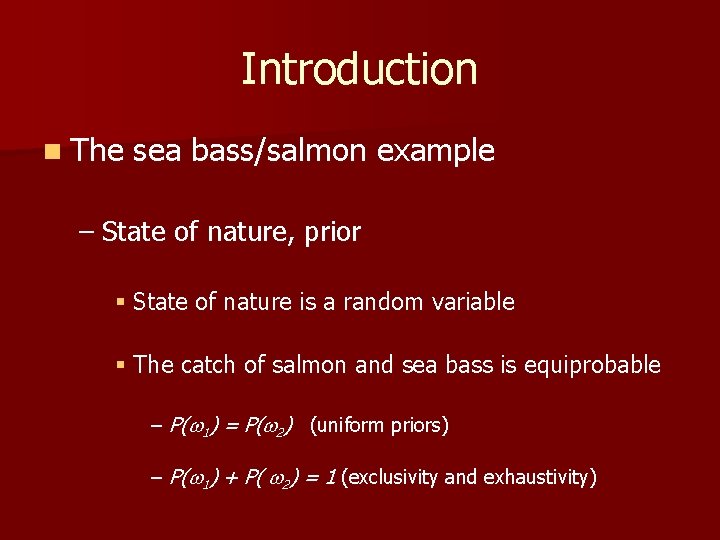 Introduction n The sea bass/salmon example – State of nature, prior § State of