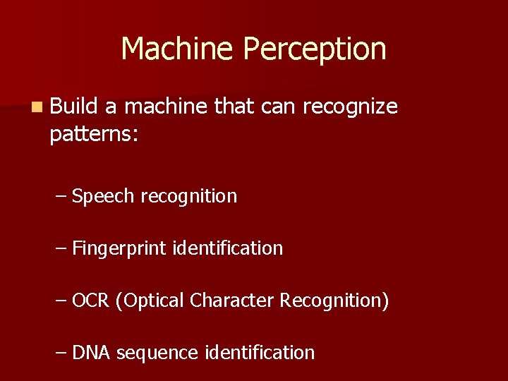 Machine Perception n Build a machine that can recognize patterns: – Speech recognition –