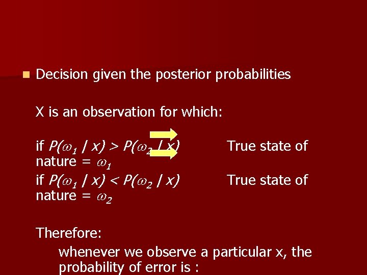 n Decision given the posterior probabilities X is an observation for which: if P(