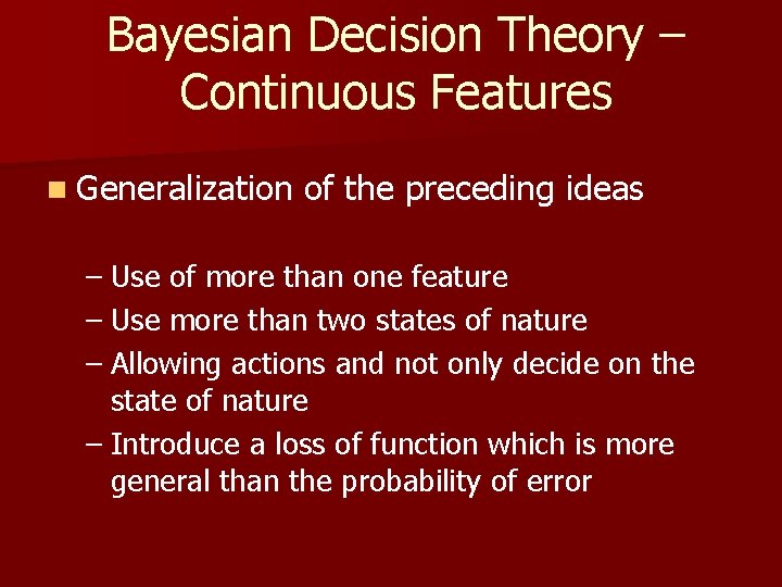 Bayesian Decision Theory – Continuous Features n Generalization of the preceding ideas – Use