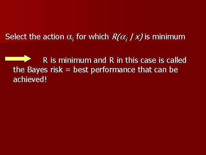 Select the action i for which R( i | x) is minimum R is