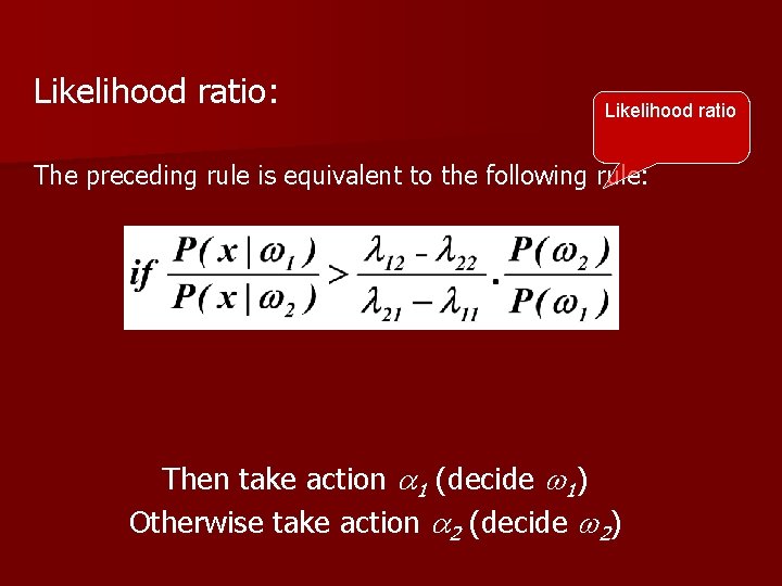 Likelihood ratio: Likelihood ratio The preceding rule is equivalent to the following rule: Then