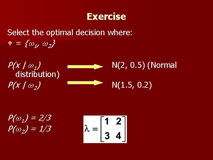 Exercise Select the optimal decision where: W = { 1 , 2 } P(x